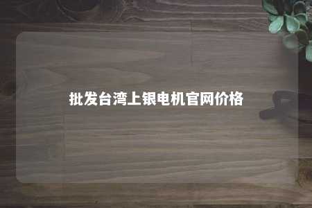 批发台湾上银电机官网价格 